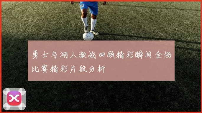 勇士与湖人激战回顾精彩瞬间全场比赛精彩片段分析