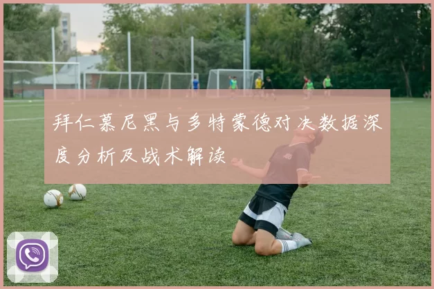 拜仁慕尼黑与多特蒙德对决数据深度分析及战术解读