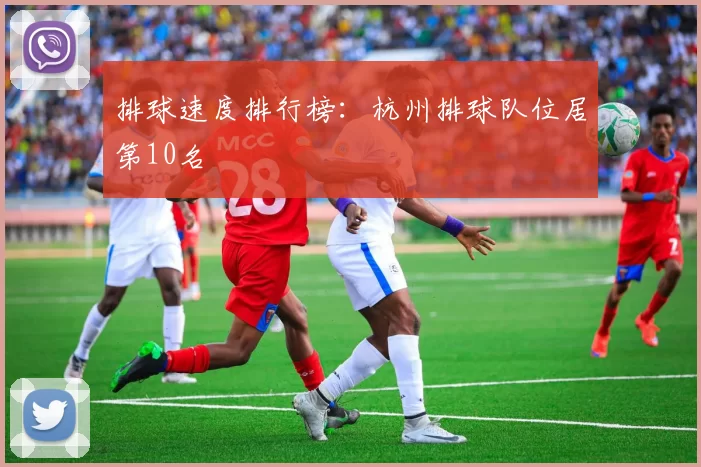 排球速度排行榜：杭州排球队位居第10名