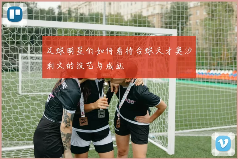 足球明星们如何看待台球天才奥沙利文的技艺与成就