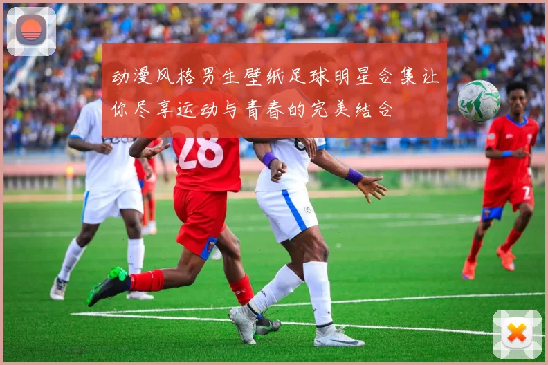 动漫风格男生壁纸足球明星合集让你尽享运动与青春的完美结合